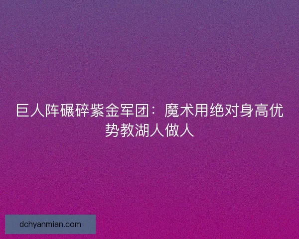 巨人阵碾碎紫金军团：魔术用绝对身高优势教湖人做人
