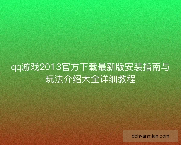qq游戏2013官方下载最新版安装指南与玩法介绍大全详细教程 qq游戏2013官方下载最新版安装指南与玩法介绍大全详细教程
